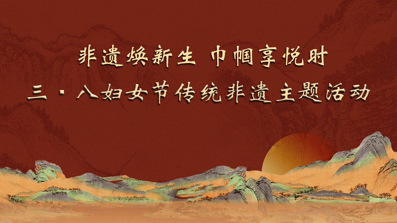“非遺煥新生，巾幗享悅時” 三八婦女節傳統非遺主題活動